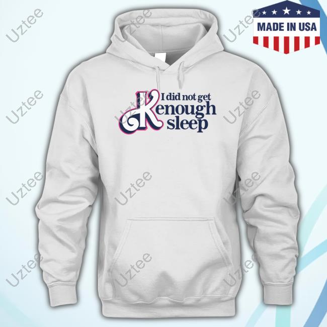 Gotfunnymerch I Did Not Get Kenough Sleep Shirt