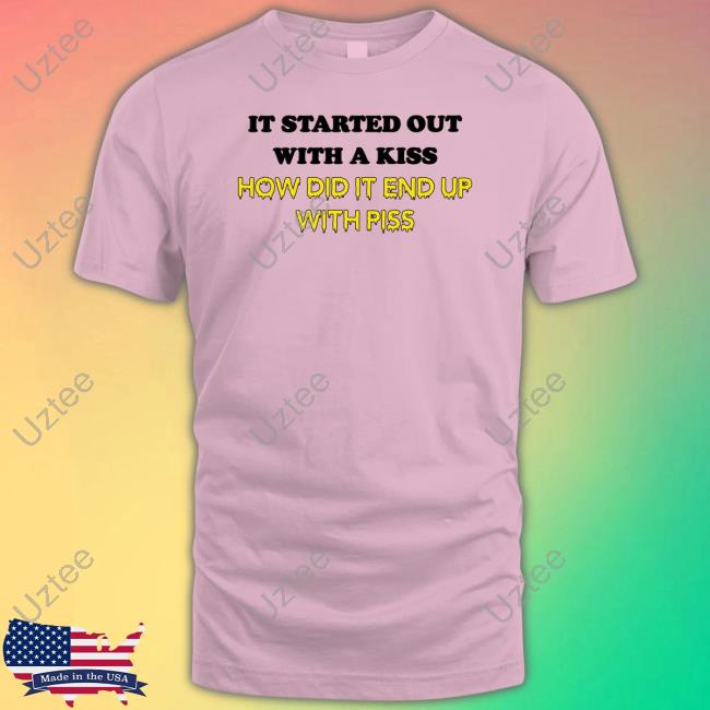 Shirtsthtgohard It Started Out With A Kiss How Did It End Up With Piss Hoodie