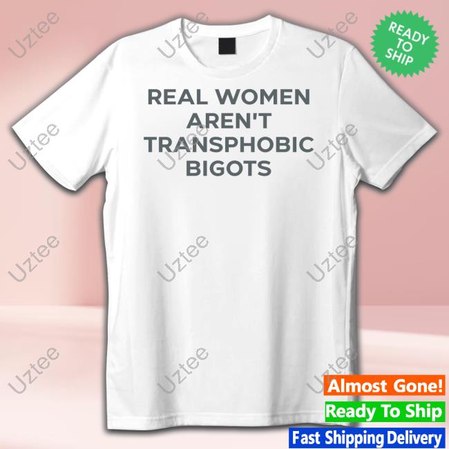 Real Women Aren't Transphobic Bigots Official Shirt Cathy2nottoday