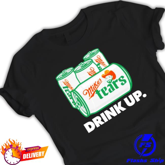 Mike’S Tears Drink Up T-shirt