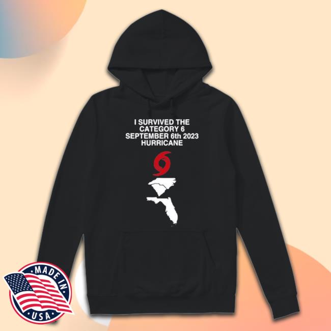 Survived The Category 6 September 6Th 2023 Hurricane North And South Carolina, Florida Hoodie Sweatshirt