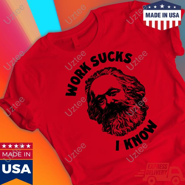 Shirts That Go Hard Work Sucks I Know Sweatshirt Shirtsthtgohard Karl Marx Work Sucks I Know Tee Shirt