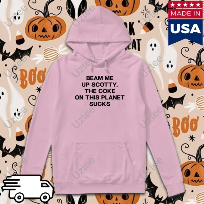 Beam Me Up Scotty The Coke On This Planet Sucks Sweatshirt