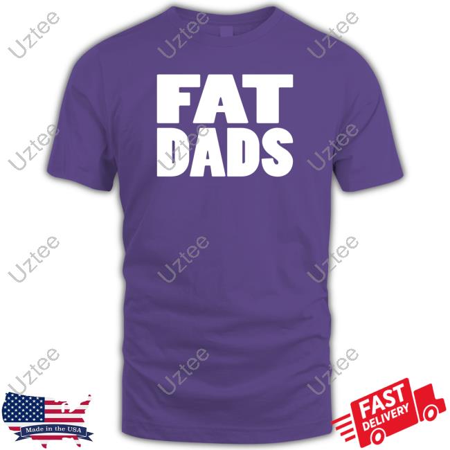 Fat Dads Shirts