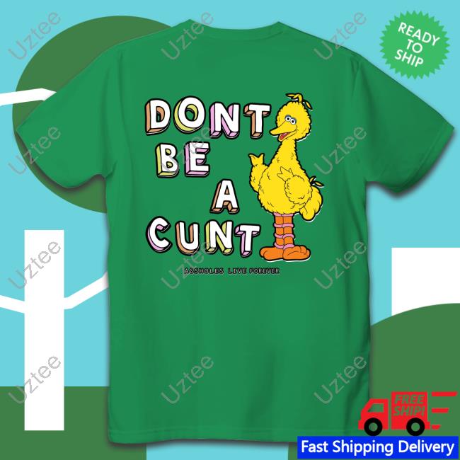 Dont Be A Cunt Assholes Live Forever Tee