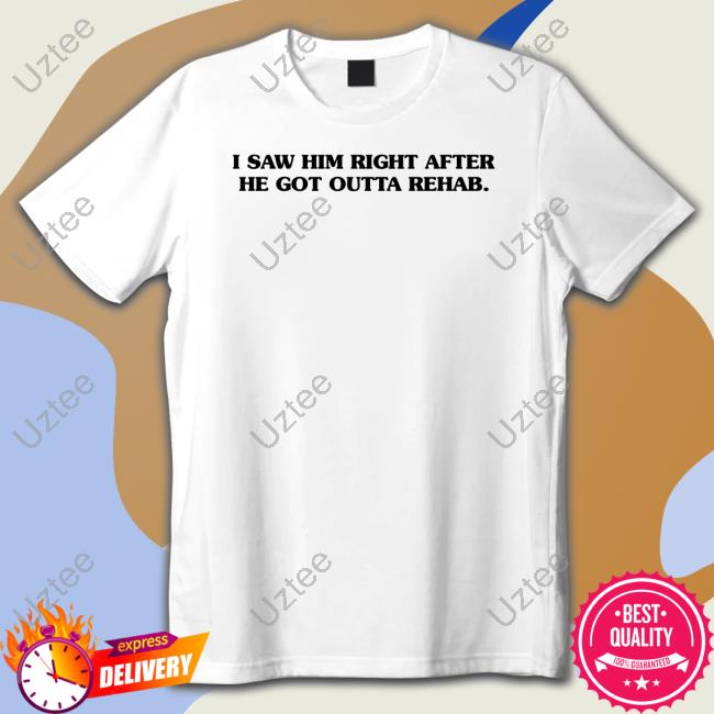 John Mulaney I Saw Him Right After He Got Outta Rehab Shirt
