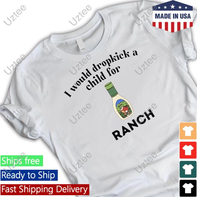 Official I Would Dropkick A Child For Ranch Sweatshirt Unethicalthreads Store