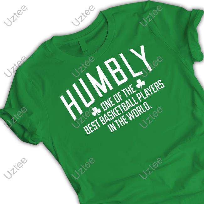Breaking T Store Humbly One Of The Best Basketball Players In The World Shirt Boston Celtics