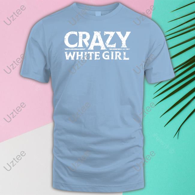 Catherine Crazy White Girl Shirt