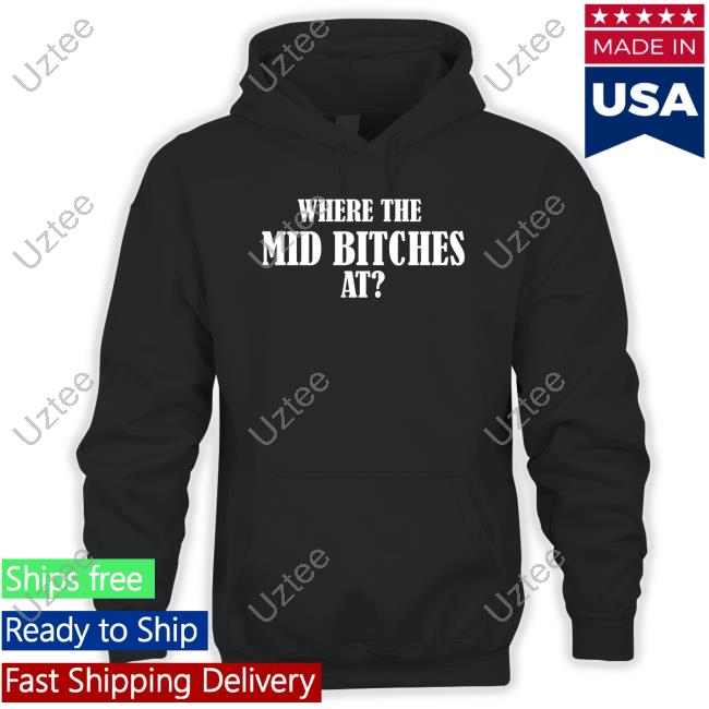 Where The Mid Bitches At shirt, hoodie, tank top, sweater and long sleeve t-shirt