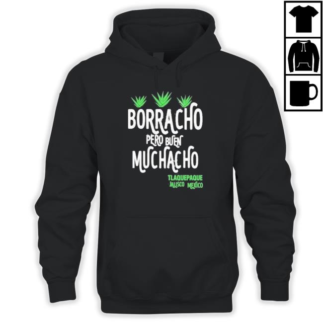 Borracho Pero Buen Muchacho Hoodie Borracho Pero Buen Muchacho shirt, hoodie, tank top, sweater and long sleeve t-shirt