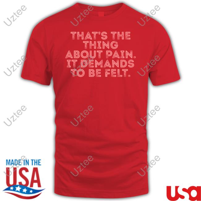 Seniorhightv That's The Thing About Pain It Demands To Be Felt New Shirt