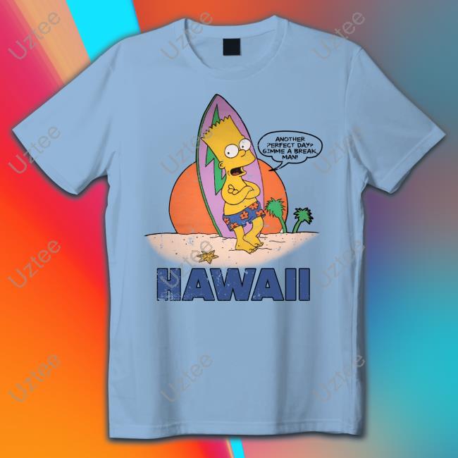 Bart Simpson Another Perfect Day Gimme A Break Man Hawaii New Shirt Poorly Translated Shirts Another Perfect Day Gimme A Break Man Hawaii Long Sleeve Tee Shirt Poorly Translated Shirts