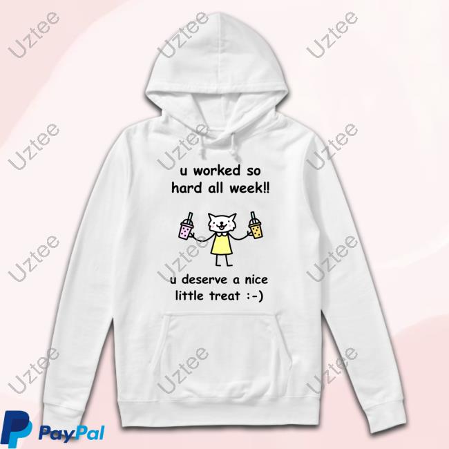 Stinkykatie U Worked So Hard All Week U Deserve A Nice Little Treat Funny Shirt