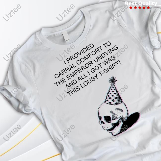 Skull I Provided Carnal Comfort To The Emperor Undying And All I Got Was This Lousy T-Shirt! Hoodie