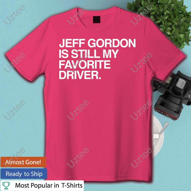 Jeff Gordon Is Still My Favorite Driver Hoodied Sweatshirt Hendrickmotorsports Hendrickmotorsports Jeff Gordon Is Still My Favorite Driver Tank Top