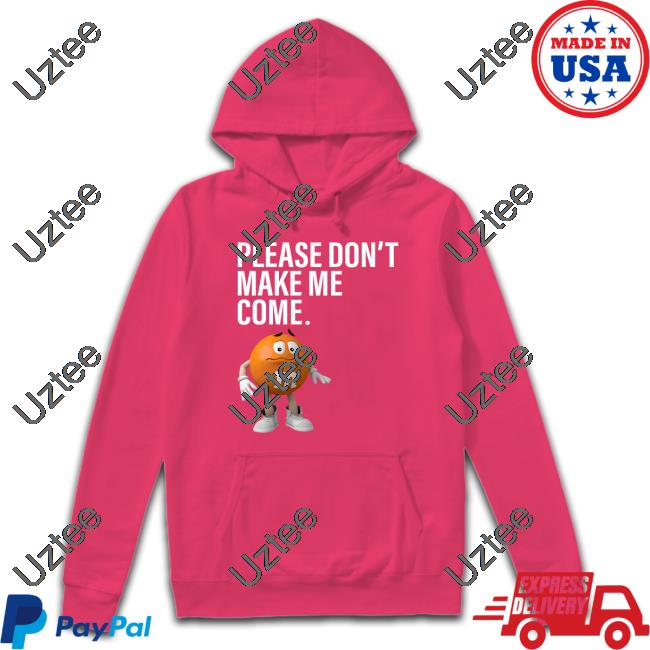 Orange M&M Please Don't Make Me Come Shirt Landee M&M Please Don't Make Me Come Shirt