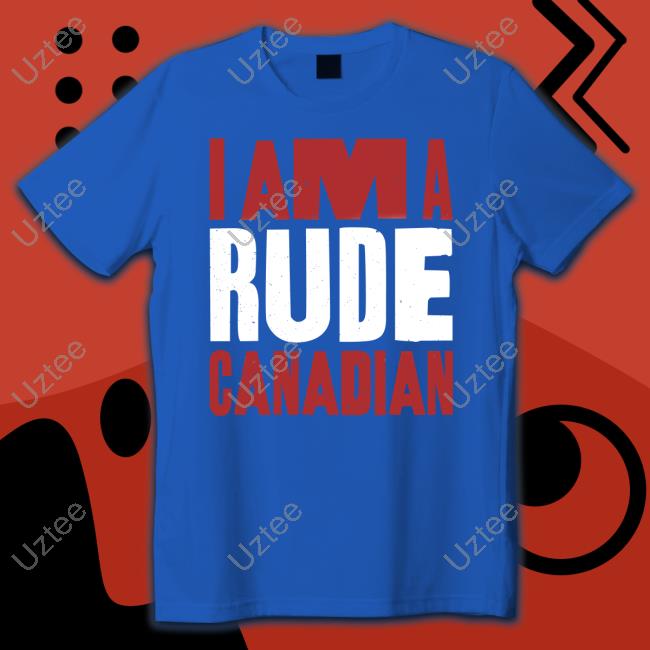 I Am A Rude Canadian Tee Shirt I Am A Rude Canadian Tees