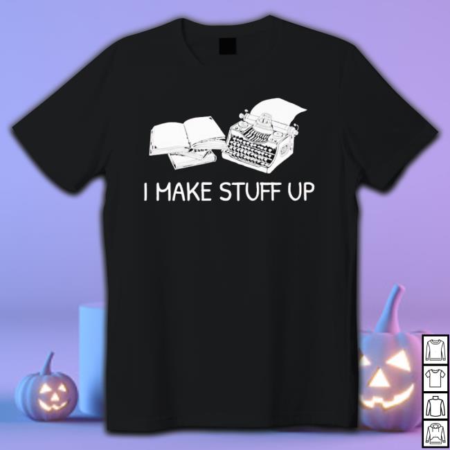 I Make Stuff Up Writer Tee