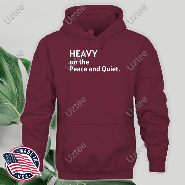 Heavy On The Peace And Quiet Tee