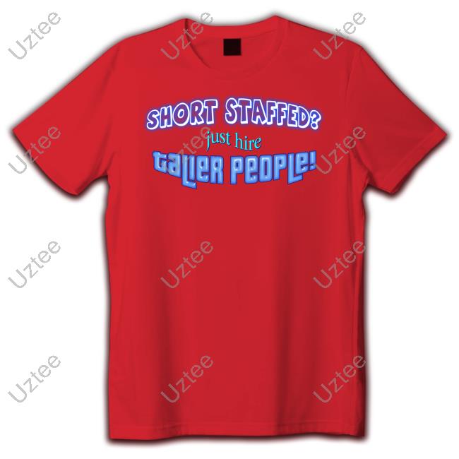 Short Staffed Just Hire Taller People New Shirt