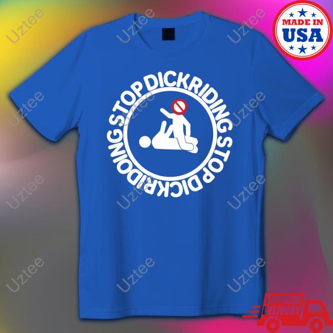 Stop Dickriding Stop Dickridoing Tee Shirt Rounddaglobe Merch Stop Dickriding Stop Dickridoing Tee