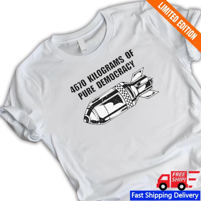 4670 Kilograms Of Pure Democracy Nuclear Bomb Logo T-Shirt