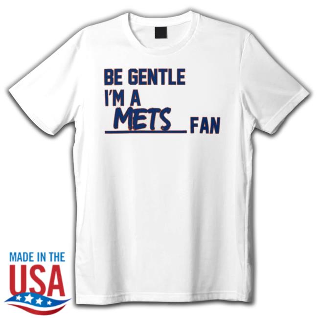 Be Gentle I’M A Mets Fan Sweaters Be Gentle I’M A Mets Fan Classic Shirt