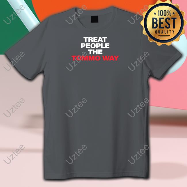 Hazzastylesq Treat People The Tommo Way Hoodie Treat People The Tommo Way Shirt Hazzastylesq