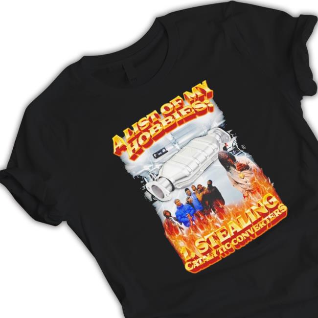 A List Of My Hobbies Stealing Catalytic Converters Hooded Sweatshirt A List Of My Hobbies Stealing Catalytic Converters Classic Shirt