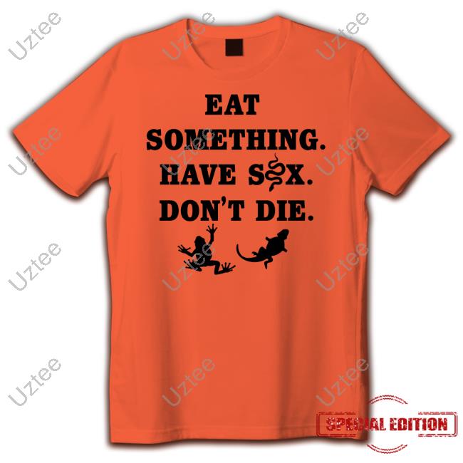 Eat Something Have Sex Don't Die Shirt Goodshirts