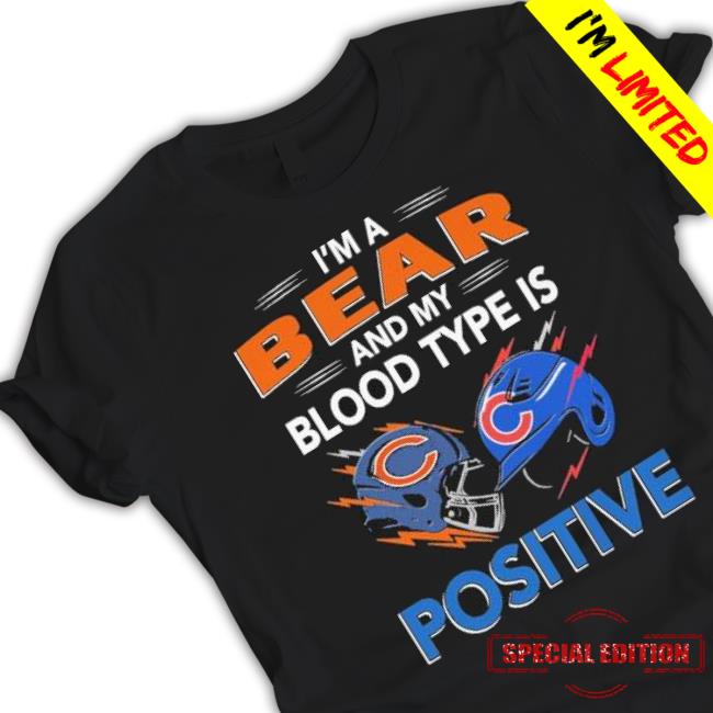 Chicago Bear And Chicago Cubs I’M A Bear And My Blood Type Is Positive shirt