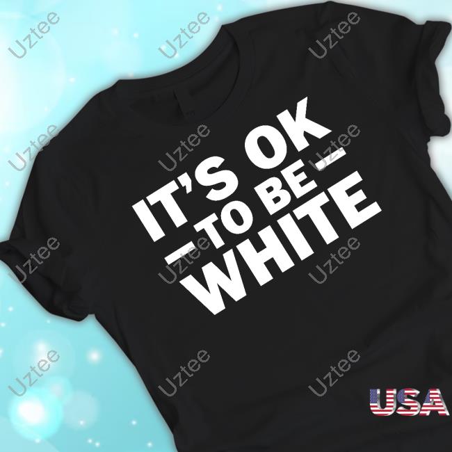 It's Ok To Be White Tee
