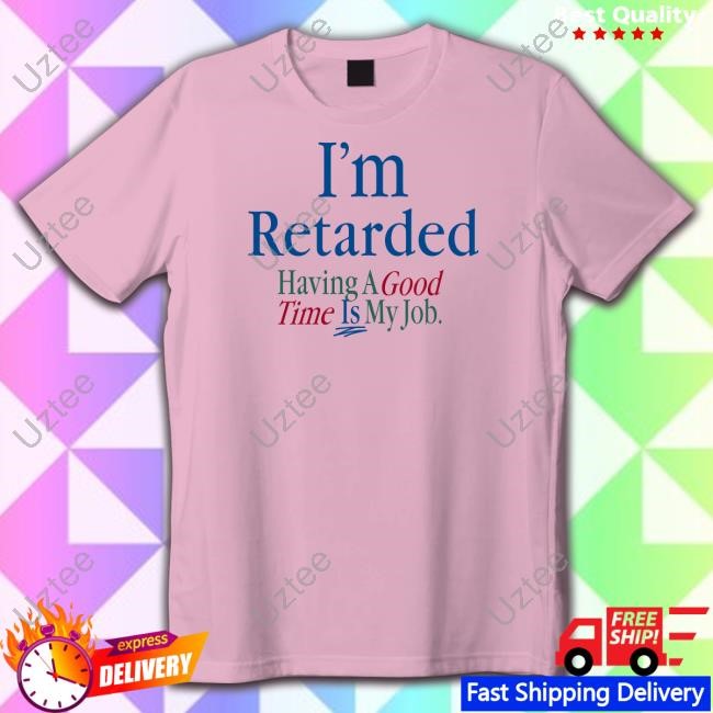 Midgirlfriend I'm Retarded Having A Good Time Is My Job Shirts