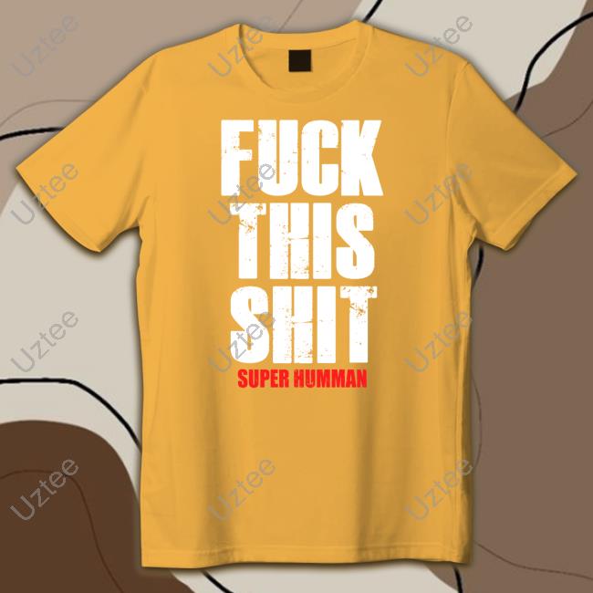 Fuck This Shit Super Hummna Shirt, T Shirt, Hoodie, Sweater, Long Sleeve T-Shirt And Tank Top Theindyconnection Merch Fuck This Shit Super Hummna Shirt, T Shirt, Hoodie, Sweater, Long Sleeve T-Shirt And Tank Top