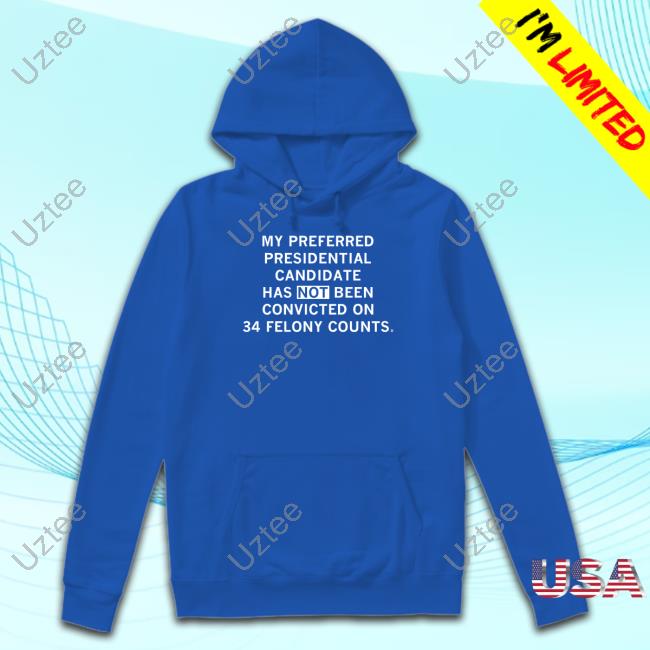 Raygunsite My Preferred Presidential Candidate Has Not Been Convicted On 34 Felony Counts New Shirt