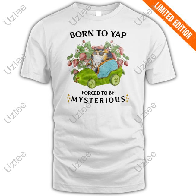 Official Born To Yap Forced To Be Mysterious Tee Jmcgg
