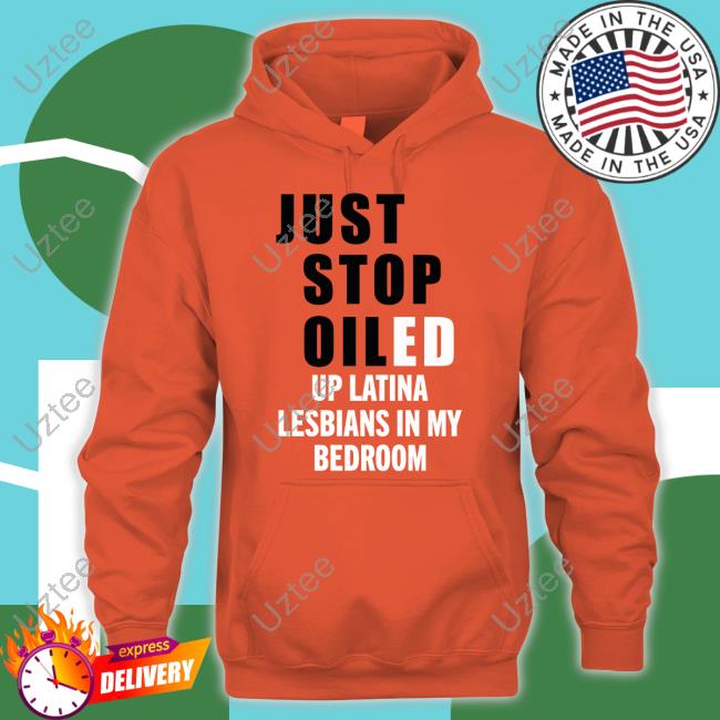 Just Stop Oiled Up Latina Lesbians In My Bedroom Long Sleeve Tee Shirt Shirtsthtgohard