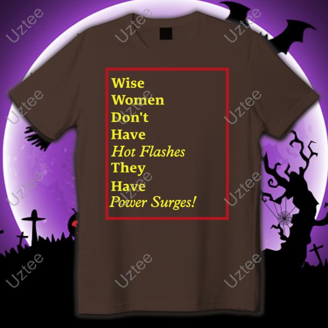 Wise Women Don't Have Hot Flashes They Have Power Surges Sweatshirt