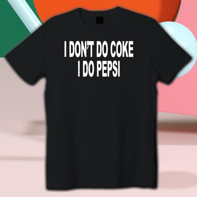 I Don’t Do Coke I Do Pepsi Tee