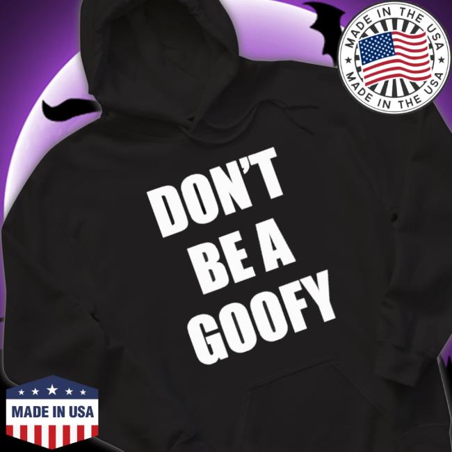 Original Don’T Be A Goofy Tee Shirt