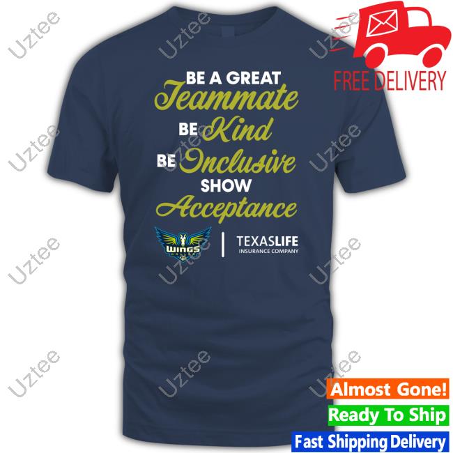 Dallas Wings Be A Great Teammate Be Kind Be Inclusive Show Acceptance Texaslife Insurance Company Tees