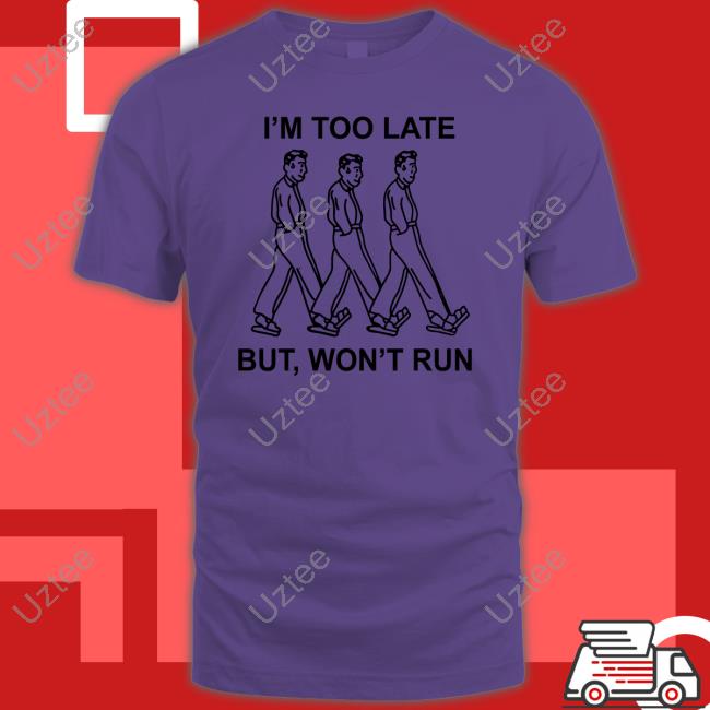 I'm Too Late But, Won't Run Sweatshirt I'm Too Late But, Won't Run Shirts Translatedtees Store