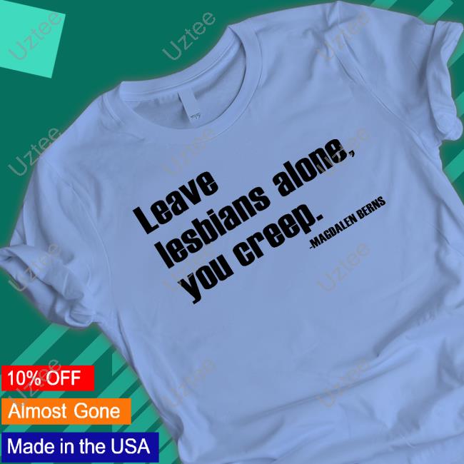 Henry Fitzempre Leave Lesbians Alone You Creep Magdalen Berns Tee Shirt