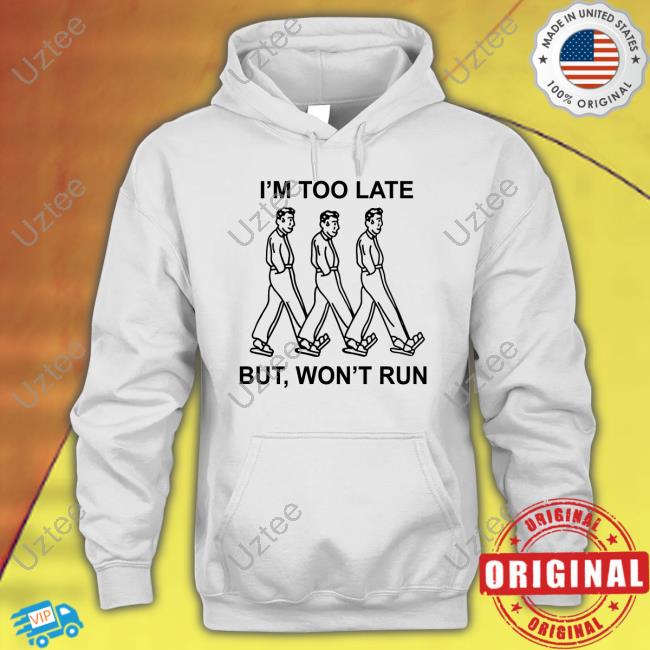 I'm Too Late But, Won't Run Sweatshirt I'm Too Late But, Won't Run Sweatshirt Translatedtees Store