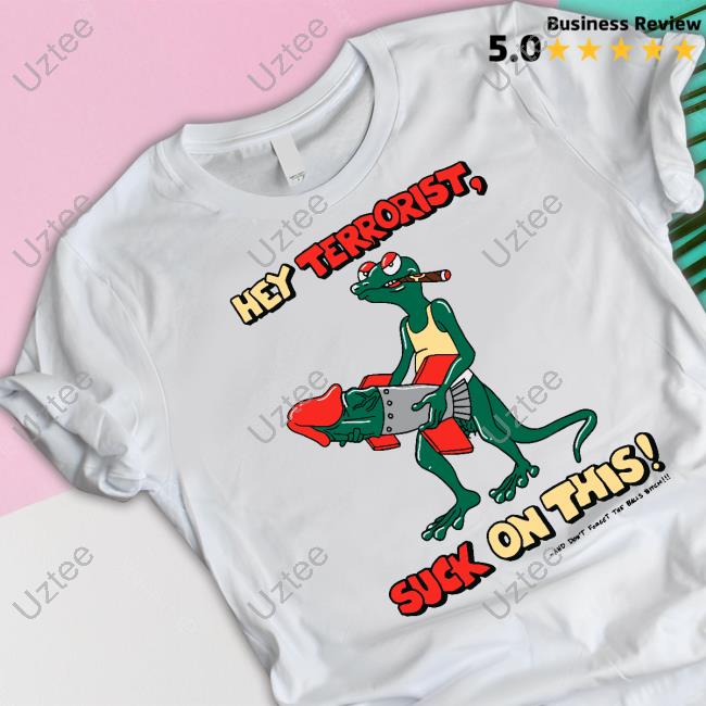 Hey Terrorist Suck On This And Don't Forget The Balls Bitch Funny T Shirt