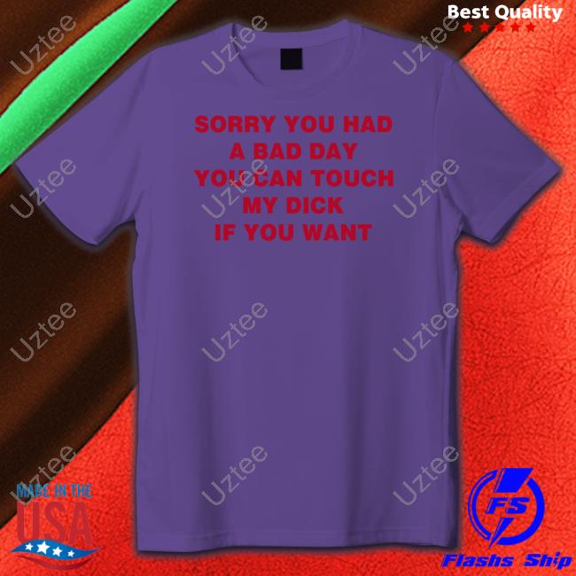 Sorry You Had A Bad Day You Can Touch My Dick If You Want Hoodie