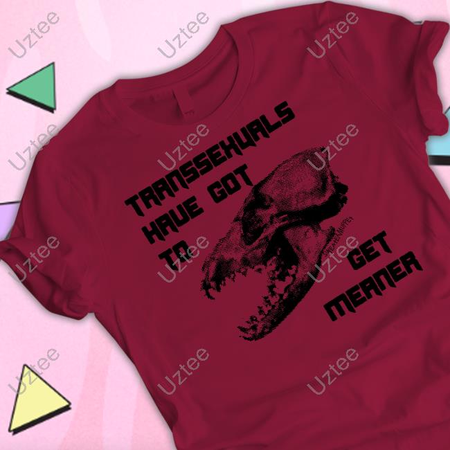 Silas Denver Transsexuals Have Got To Get Meaner T-Shirt