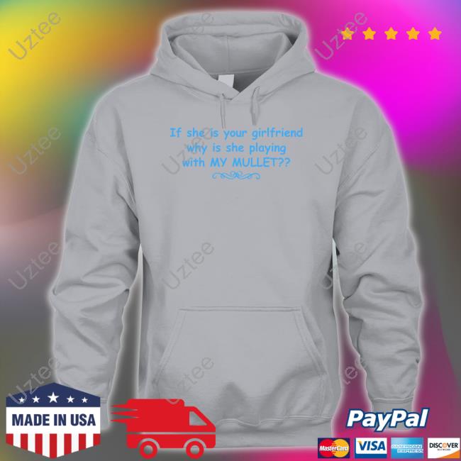 If She Is Your Girlfriend Why Is She Playing With My Mullet Hooded Sweatshirt