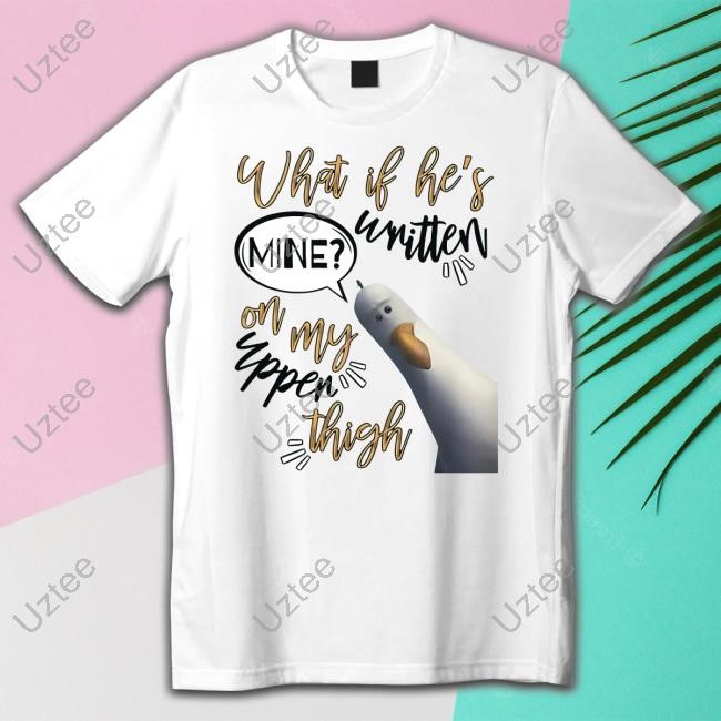 What If He's Written Mine On My Upper Thigh Tee